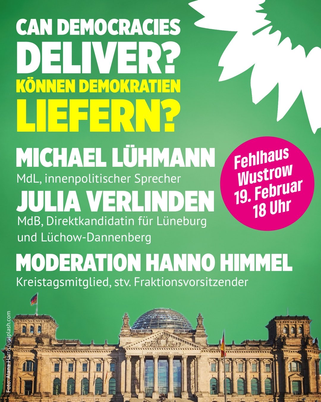 Auf einer grünen Fläche mit einem Foto des Bundestages steht geschrieben: "Can democracies deliver? Können Demokratien liefern? - Michael Lühmann, MdL, innenpolitischer Sprecher, Julia Verlinden MdB, Direktkandidatin für Lüchoow-Dannenberg; Moderation Hanno Himmel, Kreistagsmitglied, stv. Fraktionsvorsitzender. Auf einem Magenta-Kreis steht "Fehlhaus Wustrow, 19. Februar, 18 Uhr.